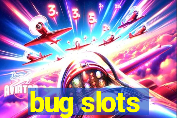 bug slots